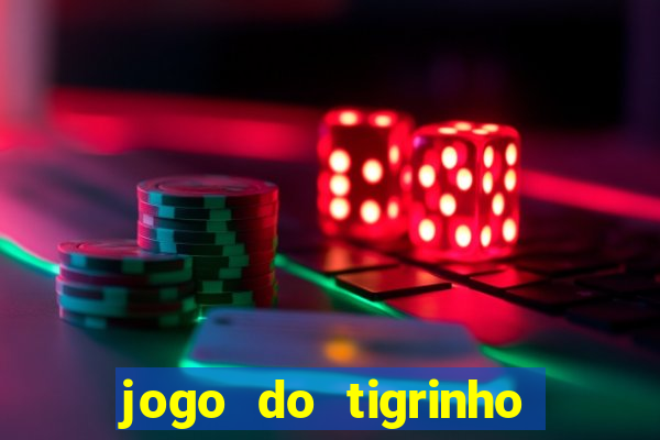 jogo do tigrinho que ganha dinheiro no cadastro